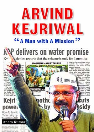 ARVIND KEJRIWAL-"A Man With A Mission"